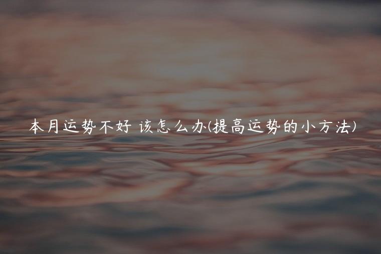 本月运势不好 该怎么办(提高运势的小方法)