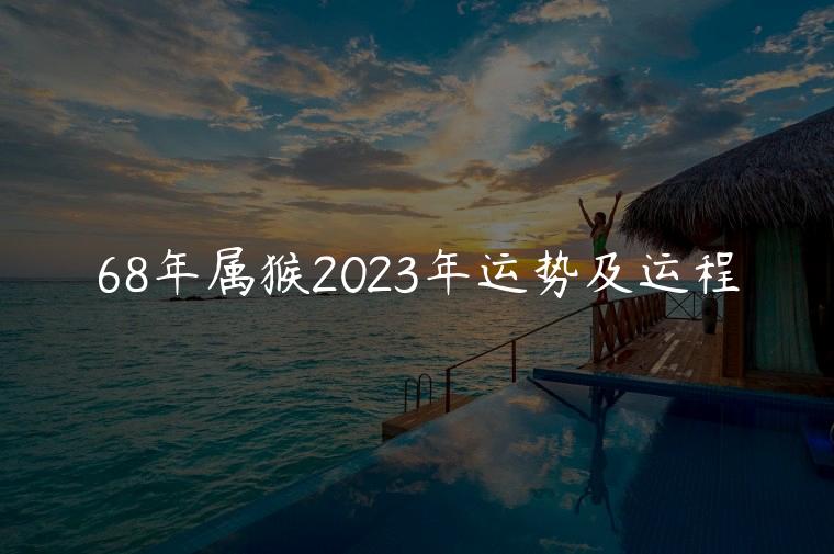 68年属猴2023年运势及运程，68年属猴2023年运势及运程男性