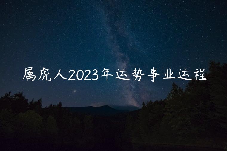 属虎人2023年运势事业运程，属虎女人2023年运势运程