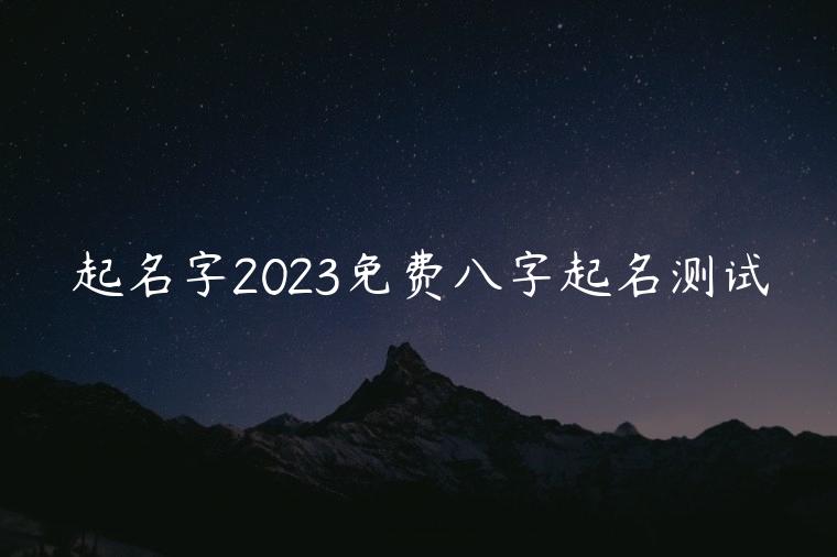 起名字2023免费八字起名测试，起名字2021免费起名测分
