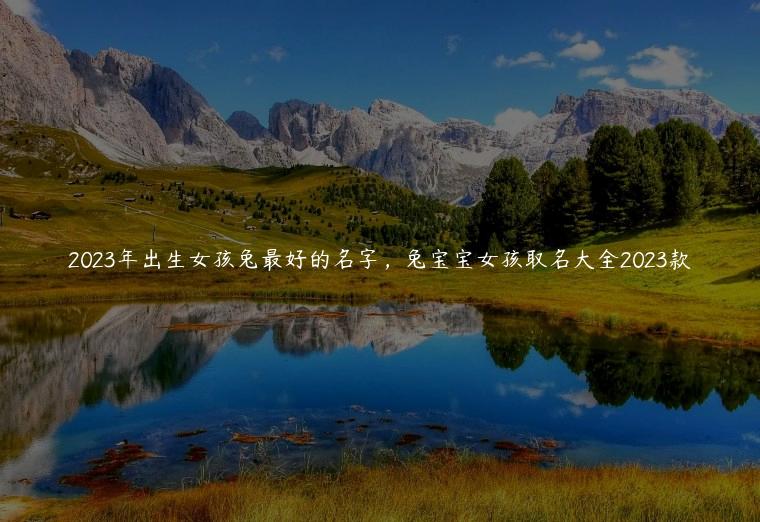2023年出生女孩兔最好的名字，兔宝宝女孩取名大全2023款