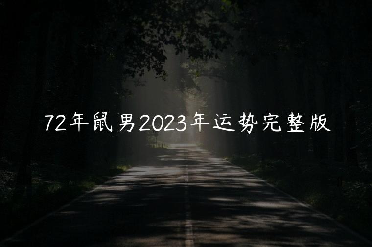 72年鼠男2023年运势完整版，72年鼠男2023年运势及运程