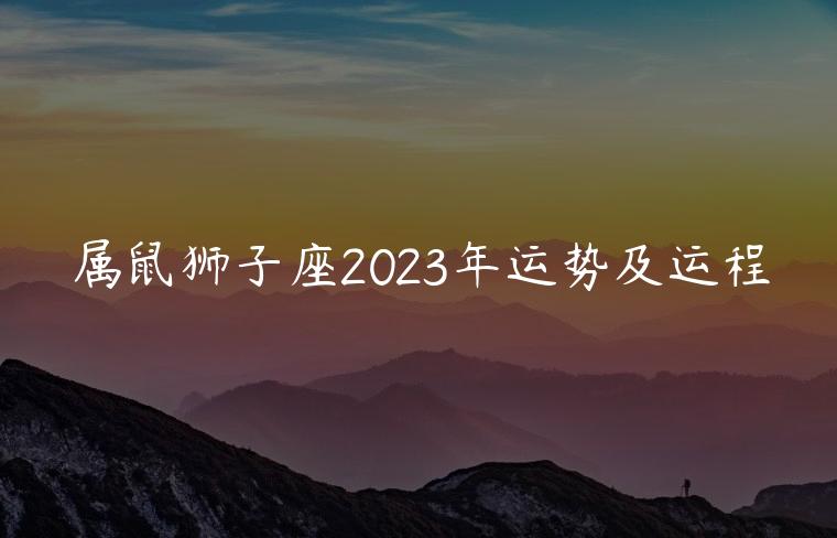 属鼠狮子座2023年运势及运程，属鼠狮子座2023年运势详解