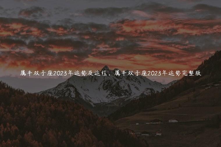 属牛双子座2023年运势及运程，属牛双子座2023年运势完整版